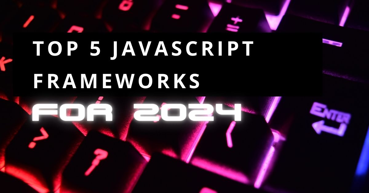 Top 5 JavaScript Frameworks for 2024